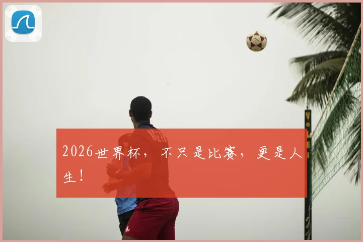 2026世界杯，不只是比赛，更是人生！
