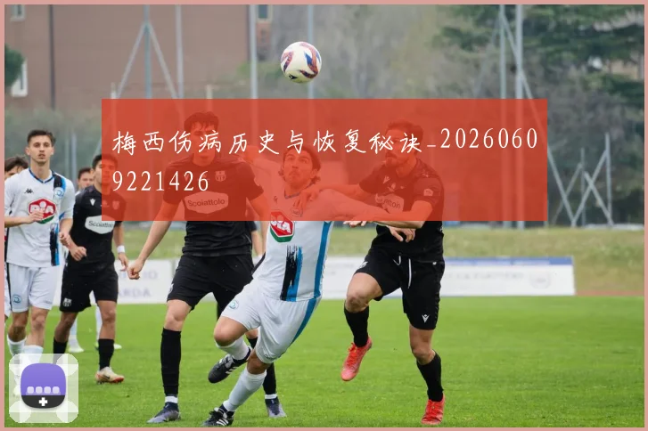 梅西伤病历史与恢复秘诀_20260609221426